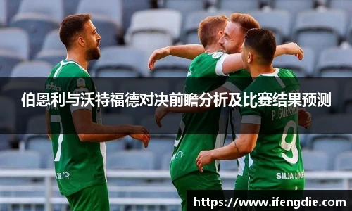 伯恩利与沃特福德对决前瞻分析及比赛结果预测